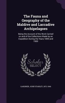 portada The Fauna and Geography of the Maldive and Laccadive Archipelagoes: Being the Account of the Work Carried on and of the Collections Made by an Expedit (en Inglés)