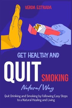 portada Get Healthy and Quit Smoking Natural Way: : Quit Drinking and Smoking by Following Easy Steps to a Natural Healing and Living (en Inglés)