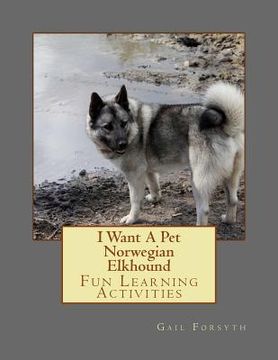 portada I Want A Pet Norwegian Elkhound: Fun Learning Activities (in English)