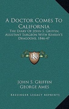 portada a doctor comes to california: the diary of john s. griffin, assistant surgeon with kearny's dragoons, 1846-47 (en Inglés)