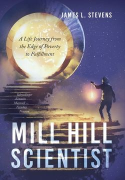 Mill Hill Scientist: A Life Journey from the Edge of Poverty to Fulfillment (en Inglés)