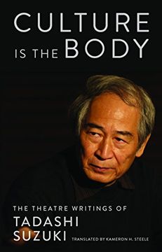 portada Culture is the Body: The Theatre Writings of Tadashi Suzuki (en Inglés)