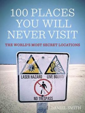 100 places you will never visit: the world's most secret locations. by dan smith (en Inglés)
