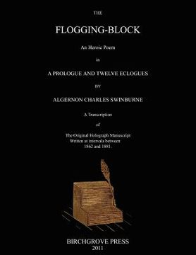 portada the flogging-block an heroic poem in a prologue and twelve eclogues by algernon charles swinburne. a transcription of the original holograph manuscrip (in English)