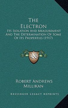 portada the electron: its isolation and measurement and the determination of some of its properties (1917) (in English)
