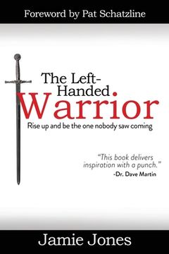 portada The Left-Handed Warrior: Rise Up and Be the One Nobody Saw Coming