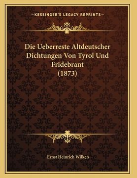 portada Die Ueberreste Altdeutscher Dichtungen Von Tyrol Und Fridebrant (1873) (en Alemán)