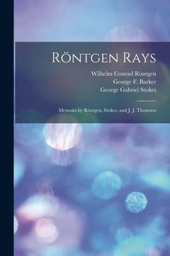 portada Röntgen Rays: Memoirs by Röntgen, Stokes, and J. J. Thomson (en Inglés)