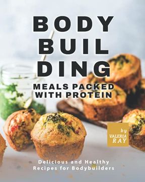 portada Bodybuilding Meals Packed with Protein: Delicious and Healthy Recipes for Bodybuilders (en Inglés)