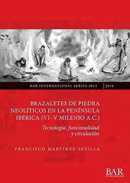 portada Brazaletes de Piedra Neolíticos en la Península Ibérica (Vi-V Milenio A. C. ): Tecnología, Funcionalidad y Circulación (Bar International Series) (in Spanish)