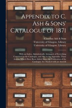 portada Appendix to C. Ash & Sons' Catalogue of 1871 [electronic Resource]: With an Index, Alphabetically Arranged, of Everything Contained in the Catalogue, (en Inglés)