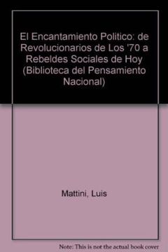 portada El Encantamiento Politico: De Revolucionarios de los '70 a Rebeldes Sociales de hoy (in Spanish)