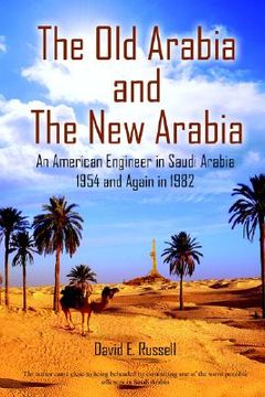 portada the old arabia and the new arabia: an american engineer in saudi arabia 1954 and again in 1982 (en Inglés)