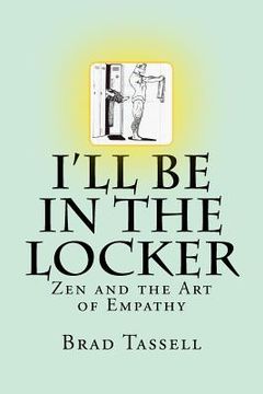 portada I'll Be in the Locker: Zen and the Art of Empathy