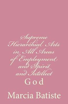 portada Supreme Hierarchial Arts in All Areas of Employment and Spirit and Intellect: God (en Inglés)