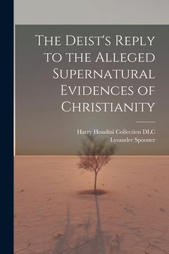 portada The Deist's Reply to the Alleged Supernatural Evidences of Christianity (en Inglés)
