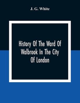 portada History Of The Ward Of Walbrook In The City Of London: Together With An Account Of The Aldermen Of The Ward And Of The Two Remaining Churches, S. Step (en Inglés)
