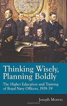 portada Thinking Wisely, Planning Boldly: The Higher Education and Training of Royal Navy Officers, 1919-39 (en Inglés)