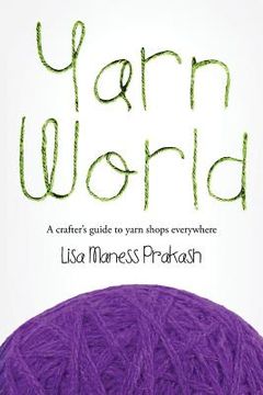 portada Yarn World: A Crafter's Guide to Yarn Everywhere (en Inglés)