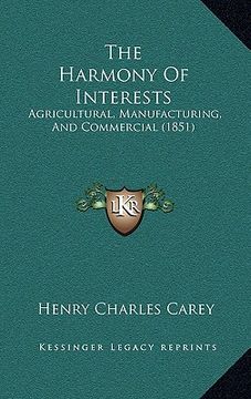 portada the harmony of interests: agricultural, manufacturing, and commercial (1851) (en Inglés)