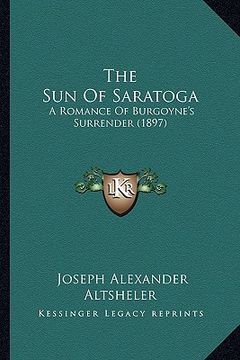 portada the sun of saratoga: a romance of burgoyne's surrender (1897) (en Inglés)