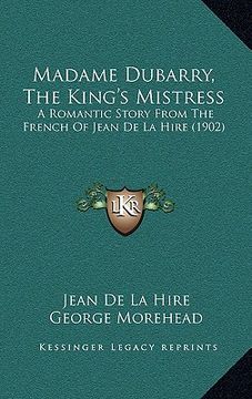 portada madame dubarry, the king's mistress: a romantic story from the french of jean de la hire (1902) (en Inglés)