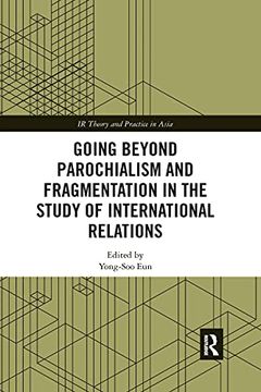 portada Going Beyond Parochialism and Fragmentation in the Study of International Relations (ir Theory and Practice in Asia) 