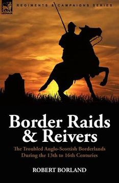 portada border raids and reivers: the troubled anglo-scottish borderlands during the 13th to 16th centuries (en Inglés)