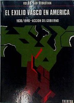 portada El Exilio Vasco en América 1936 1946 Acción del Gobierno: Política, Organización, Propaganda Econom