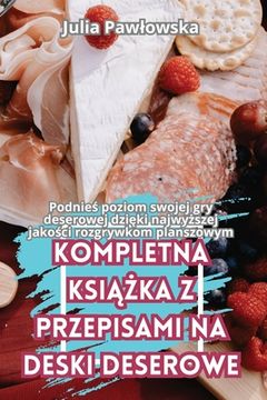 portada Kompletna KsiĄŻka Z Przepisami Na Deski Deserowe (in Polaco)