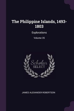 portada The Philippine Islands, 1493-1803: Explorations; Volume 35 (in English)