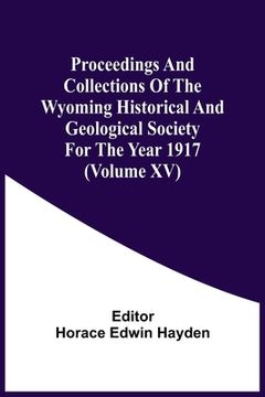 portada Proceedings And Collections Of The Wyoming Historical And Geological Society For The Year 1917 (Volume Xv)