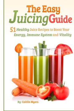 portada The Easy Juicing Guide: 51 Healthy Juice Recipes to Boost Your Energy, Immune System and Vitality