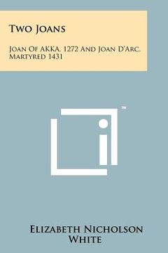 portada two joans: joan of akka, 1272 and joan d'arc, martyred 1431 (in English)