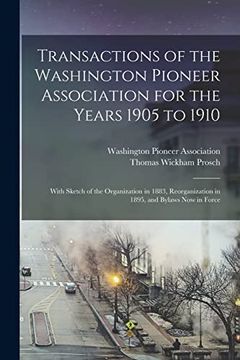 portada Transactions of the Washington Pioneer Association for the Years 1905 to 1910: With Sketch of the Organization in 1883, Reorganization in 1895, and Bylaws now in Force (en Inglés)