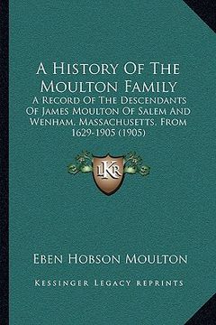 portada a history of the moulton family: a record of the descendants of james moulton of salem and wenham, massachusetts, from 1629-1905 (1905) (in English)