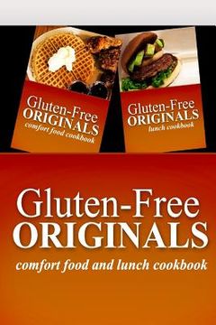 portada Gluten-Free Originals - Comfort Food and Lunch Cookbook: Practical and Delicious Gluten-Free, Grain Free, Dairy Free Recipes (in English)