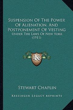 portada suspension of the power of alienation, and postponement of vesting: under the laws of new york (1911) (en Inglés)
