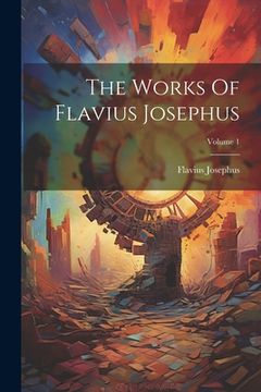 portada The Works Of Flavius Josephus; Volume 1 (en Inglés)