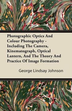 portada photographic optics and colour photography - including the camera, kinematograph, optical lantern, and the theory and practice of image formation (en Inglés)