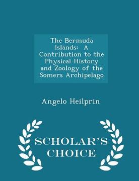 portada The Bermuda Islands: A Contribution to the Physical History and Zoology of the Somers Archipelago - Scholar's Choice Edition (en Inglés)