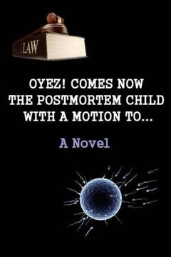 portada Oyez! Comes now the postmortem child, with a motion to... (A novel)