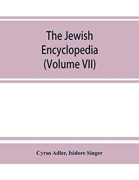 portada The Jewish Encyclopedia: A Descriptive Record of the History, Religion, Literature, and Customs of the Jewish People From the Earliest Times to the Present day (Volume Vii) 