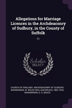 portada Allegations for Marriage Licences in the Archdeaconry of Sudbury, in the County of Suffolk: 71 (en Inglés)