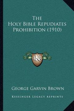 portada the holy bible repudiates prohibition (1910) (en Inglés)