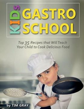 portada KIDs GASTRO SCHOOL: Top 35 Recipes that Will Teach Your Child to Cook Delicious Food! (en Inglés)