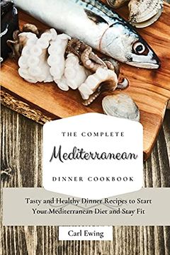portada The Complete Mediterranean Dinner Cookbook: Tasty and Healthy Dinner Recipes to Start Your Mediterranean Diet and Stay fit (en Inglés)