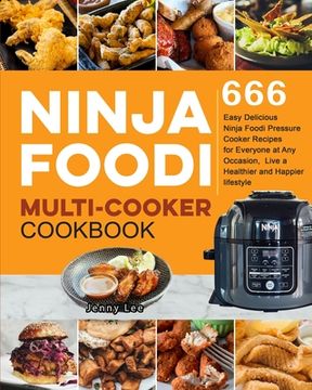 portada Ninja Foodi Multi-Cooker Cookbook: 666 Easy Delicious Ninja Foodi Pressure Cooker Recipes for Everyone at Any Occasion, Live a Healthier and Happier l 