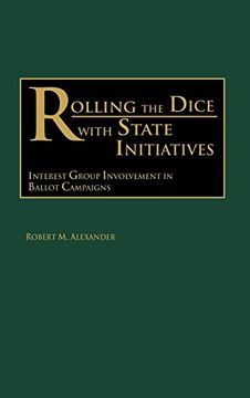 portada Rolling the Dice With State Initiatives: Interest Group Involvement in Ballot Campaigns (en Inglés)