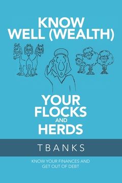 portada Know Well (Wealth) Your Flocks and Herds: Know Your Finances and Get out of Debt (en Inglés)